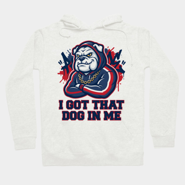 I Got That Dog In Me Bulldog – Hype Beast Streetwear Sports Meme Hoodie by ArtistTee ⭐⭐⭐⭐⭐