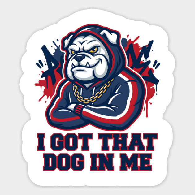 I Got That Dog In Me Bulldog – Hype Beast Streetwear Sports Meme Sticker by ArtistTee ⭐⭐⭐⭐⭐