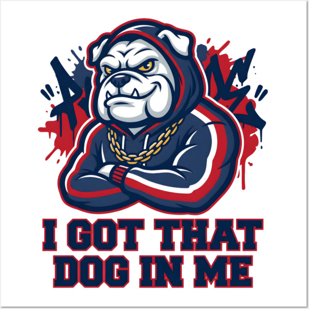 I Got That Dog In Me Bulldog – Hype Beast Streetwear Sports Meme Wall Art by ArtistTee ⭐⭐⭐⭐⭐
