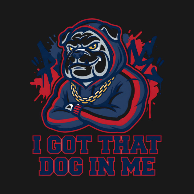 I Got That Dog In Me Bulldog – Hype Beast Streetwear Sports Meme by ArtistTee ⭐⭐⭐⭐⭐
