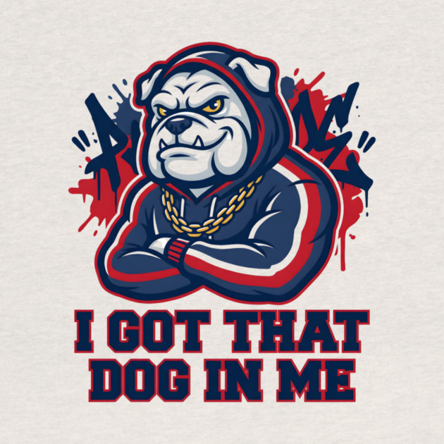 I Got That Dog In Me Bulldog – Hype Beast Streetwear Sports Meme by ArtistTee ⭐⭐⭐⭐⭐