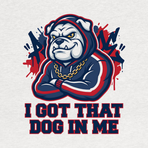I Got That Dog In Me Bulldog – Hype Beast Streetwear Sports Meme by ArtistTee ⭐⭐⭐⭐⭐