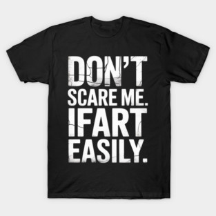 Dont Scare Me I Fart Easily Funny Inappropriate T-Shirt