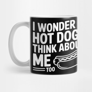 I Wonder if Hot Dogs Think About Me Too Mug