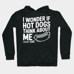 I Wonder if Hot Dogs Think About Me Too Hoodie