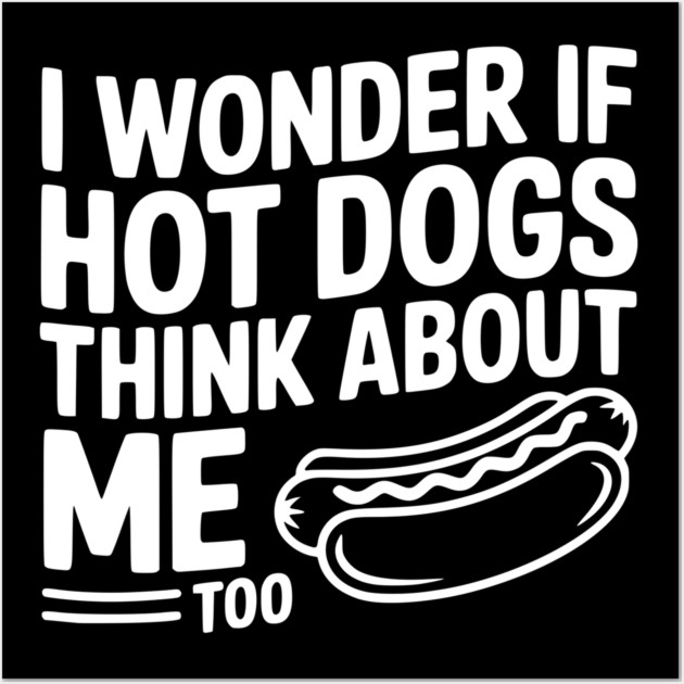 I Wonder if Hot Dogs Think About Me Too Wall Art by Frank Ring