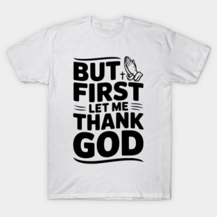 But First Let Me Thank God T-Shirt
