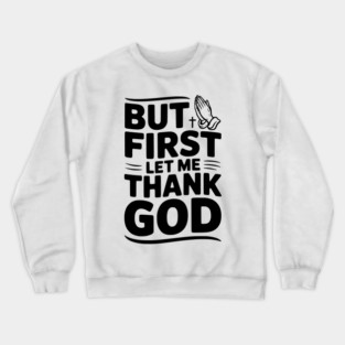 But First Let Me Thank God Crewneck Sweatshirt