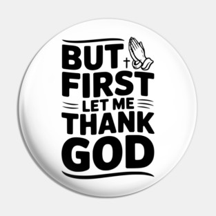 But First Let Me Thank God Pin
