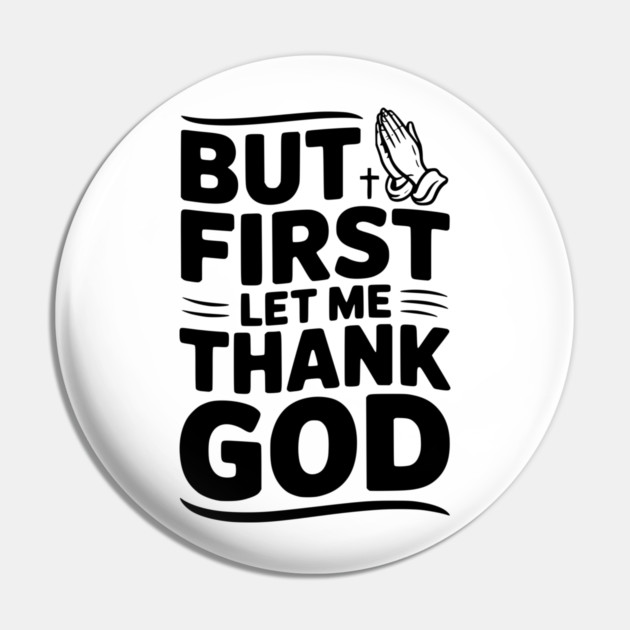 But First Let Me Thank God Pin by Frank Ring