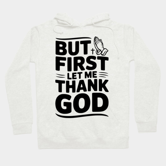 But First Let Me Thank God Hoodie by Frank Ring