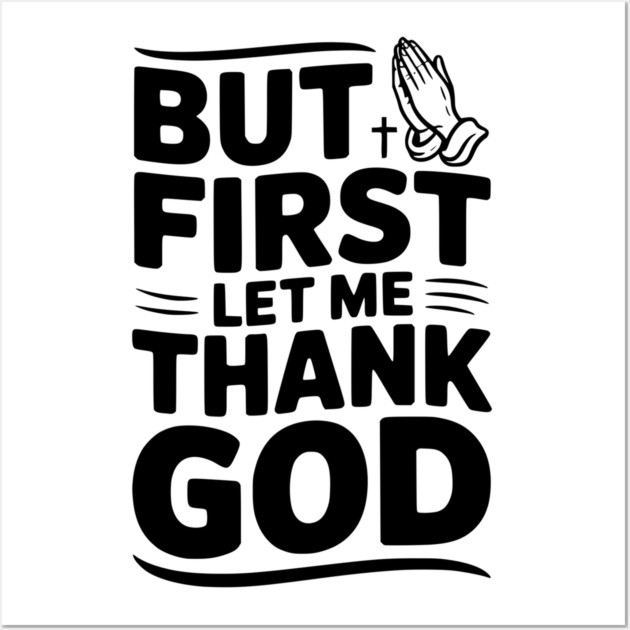 But First Let Me Thank God Wall Art by Frank Ring