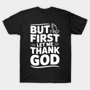 But First Let Me Thank God T-Shirt