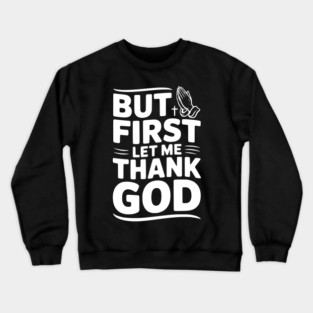 But First Let Me Thank God Crewneck Sweatshirt