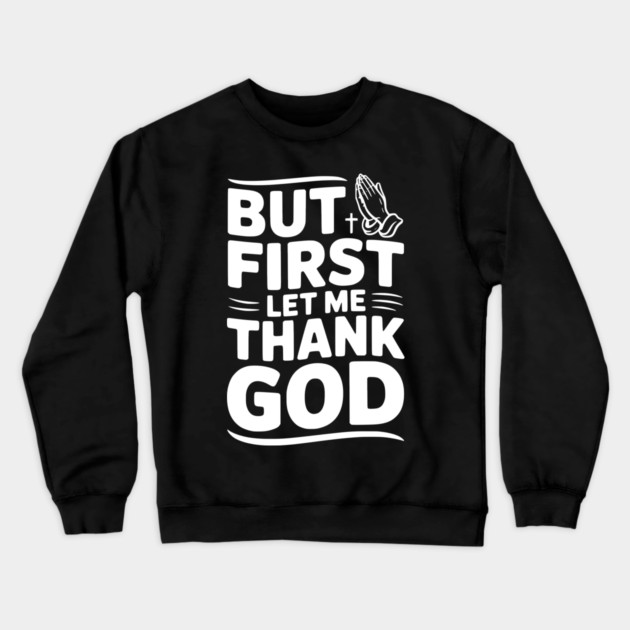 But First Let Me Thank God Crewneck Sweatshirt by Frank Ring