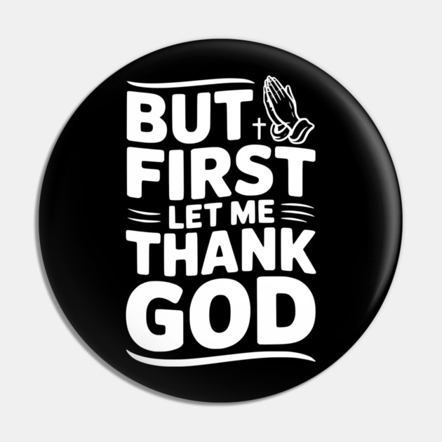 But First Let Me Thank God Pin by Frank Ring