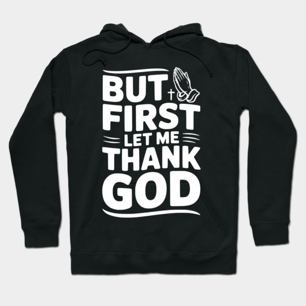 But First Let Me Thank God Hoodie by Frank Ring