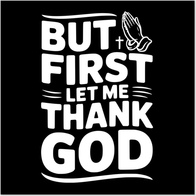 But First Let Me Thank God Wall Art by Frank Ring