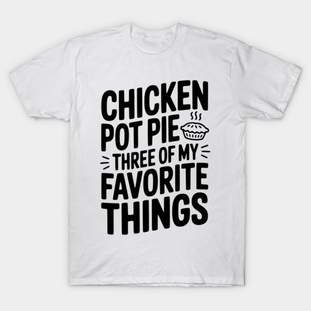 Chicken Pot Pie Three of My Favorite Things T-Shirt by Frank Ring