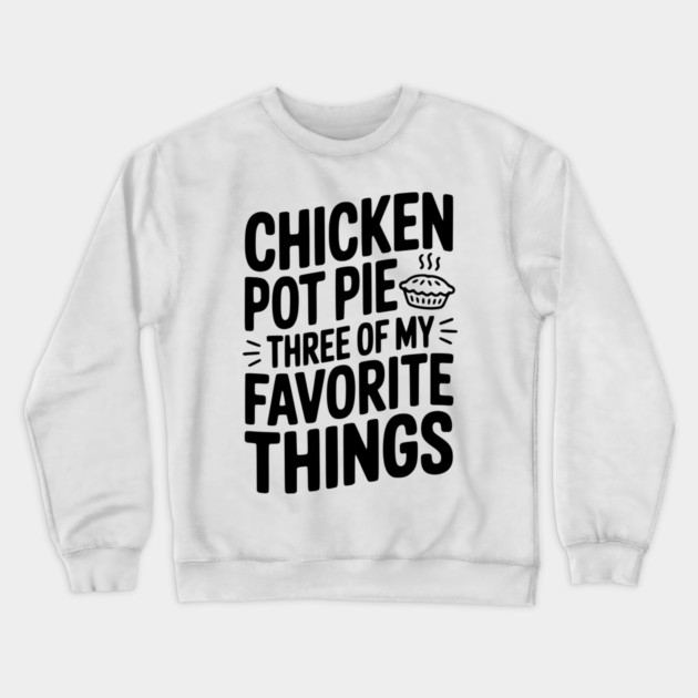 Chicken Pot Pie Three of My Favorite Things Crewneck Sweatshirt by Frank Ring