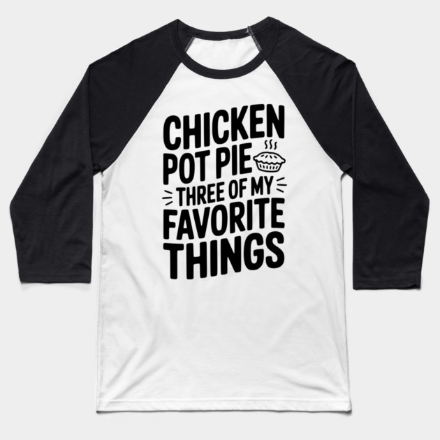 Chicken Pot Pie Three of My Favorite Things Baseball T-Shirt by Frank Ring