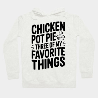 Chicken Pot Pie Three of My Favorite Things Hoodie