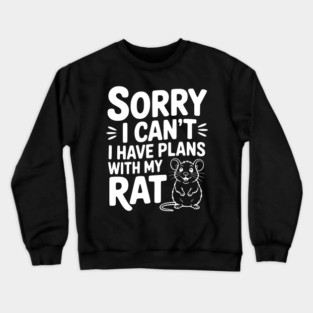 Sorry I Can’t I Have Plans with my Rat Crewneck Sweatshirt