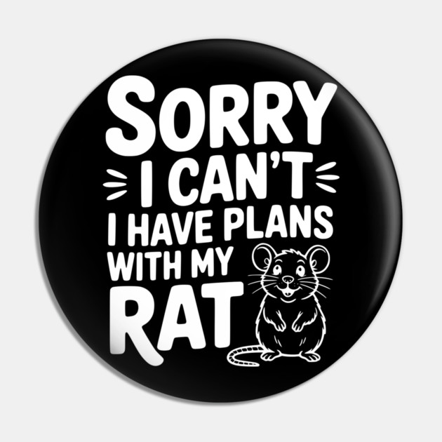 Sorry I Can’t I Have Plans with my Rat Pin by Frank Ring