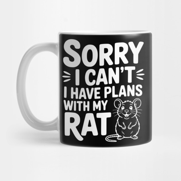 Sorry I Can’t I Have Plans with my Rat by Frank Ring