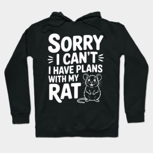 Sorry I Can’t I Have Plans with my Rat Hoodie