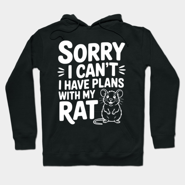 Sorry I Can’t I Have Plans with my Rat Hoodie by Frank Ring