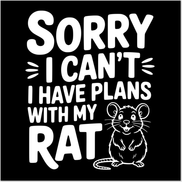 Sorry I Can’t I Have Plans with my Rat Wall Art by Frank Ring