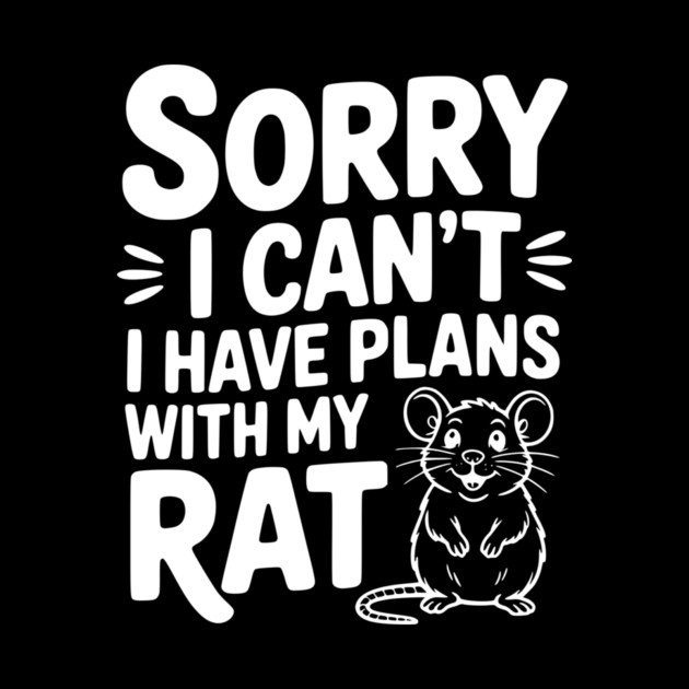 Sorry I Can’t I Have Plans with my Rat by Frank Ring