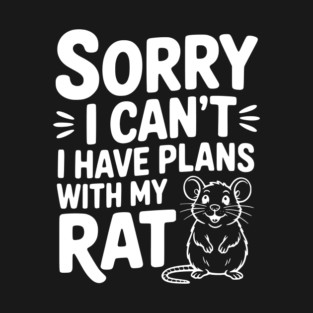 Sorry I Can’t I Have Plans with my Rat T-Shirt
