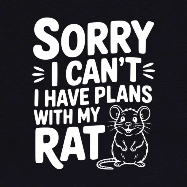 Sorry I Can’t I Have Plans with my Rat by Frank Ring