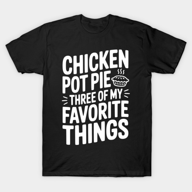 Chicken Pot Pie Three of My Favorite Things T-Shirt by Frank Ring
