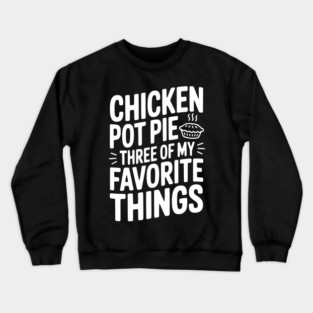 Chicken Pot Pie Three of My Favorite Things Crewneck Sweatshirt