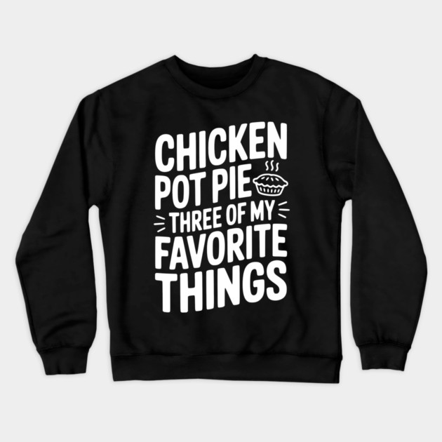 Chicken Pot Pie Three of My Favorite Things Crewneck Sweatshirt by Frank Ring