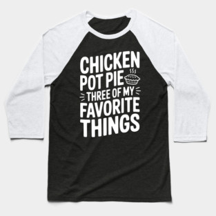 Chicken Pot Pie Three of My Favorite Things Baseball T-Shirt