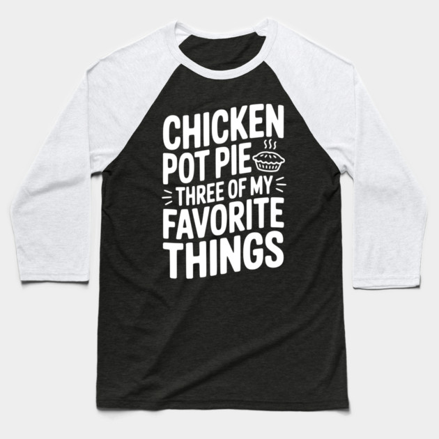 Chicken Pot Pie Three of My Favorite Things Baseball T-Shirt by Frank Ring