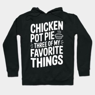Chicken Pot Pie Three of My Favorite Things Hoodie