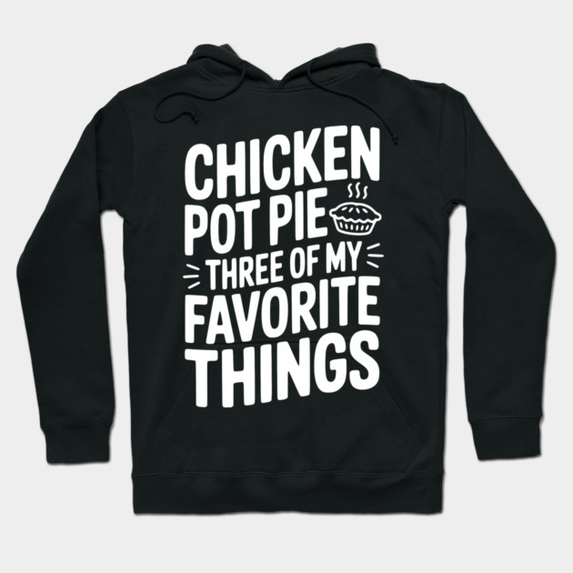 Chicken Pot Pie Three of My Favorite Things Hoodie by Frank Ring
