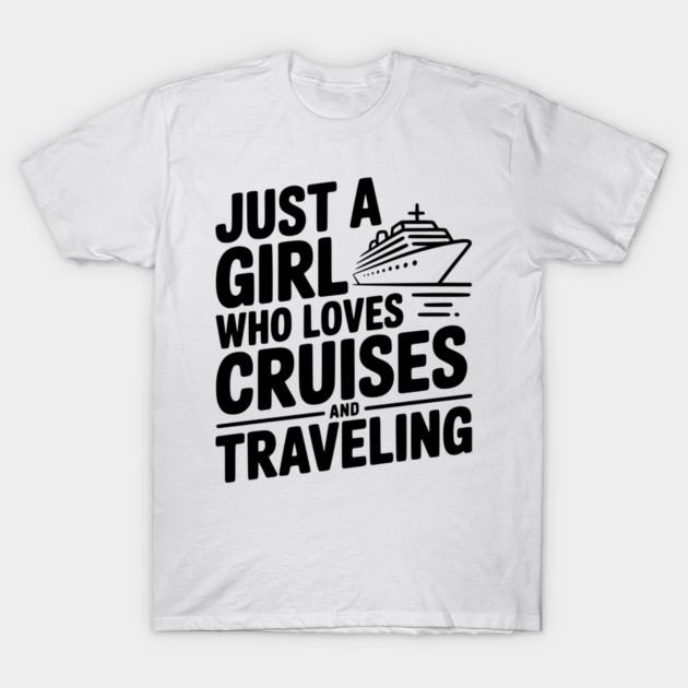 Just a Girl Who Loves Cruises and Traveling T-Shirt by Frank Ring