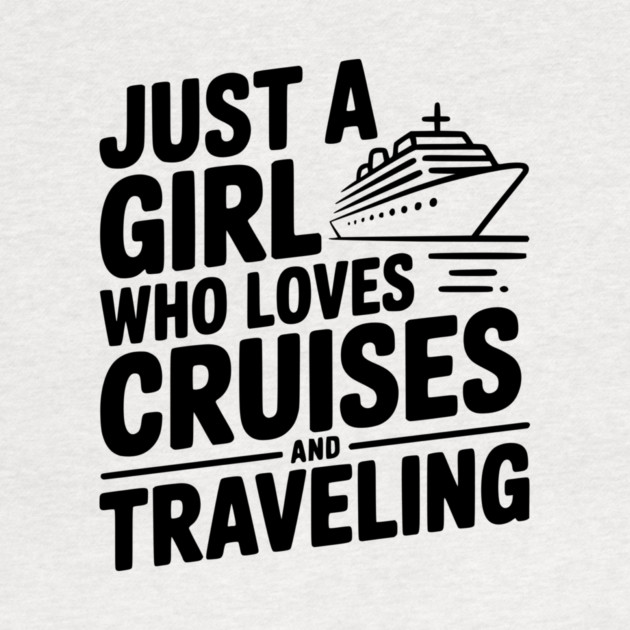 Just a Girl Who Loves Cruises and Traveling by Frank Ring