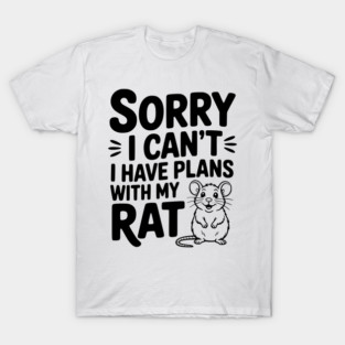 Sorry I Can’t I Have Plans with my Rat T-Shirt