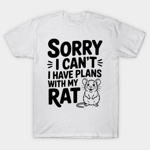 Sorry I Can’t I Have Plans with my Rat T-Shirt by Frank Ring