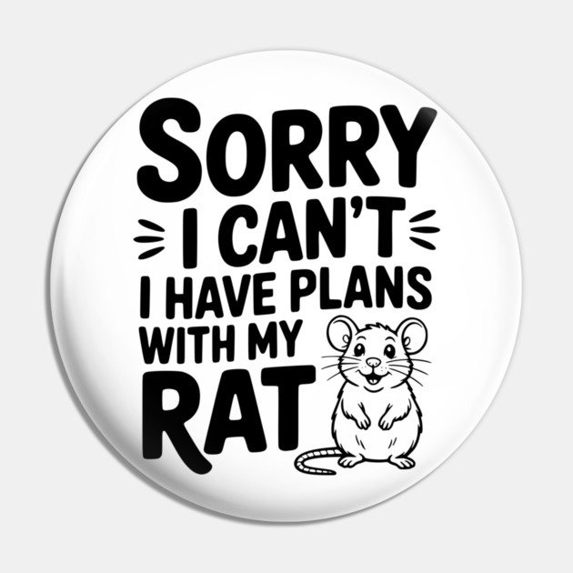 Sorry I Can’t I Have Plans with my Rat Pin by Frank Ring