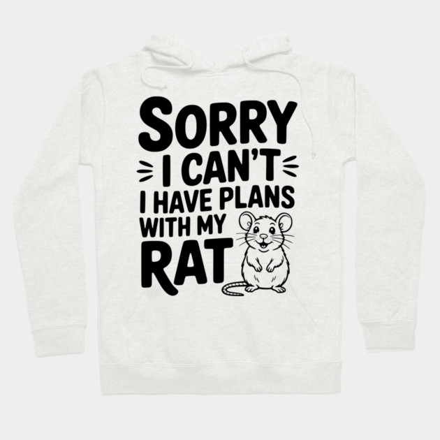 Sorry I Can’t I Have Plans with my Rat Hoodie by Frank Ring