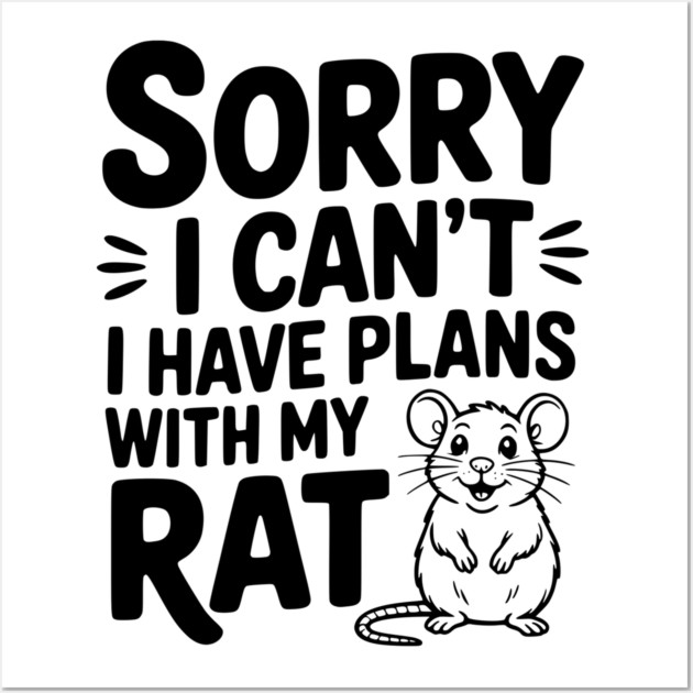 Sorry I Can’t I Have Plans with my Rat Wall Art by Frank Ring