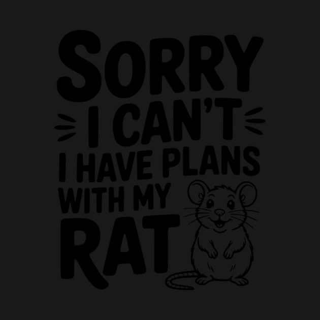 Sorry I Can’t I Have Plans with my Rat by Frank Ring